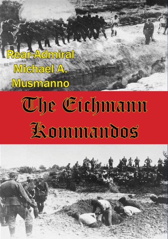 Eichmann Kommandos [Illustrated Edition] (e-bog) af Musmanno, Rear-Admiral Michael A.