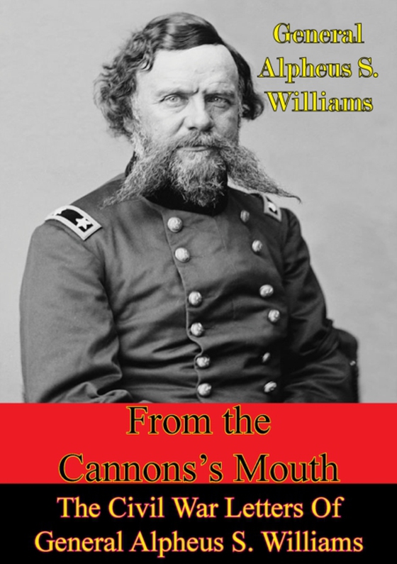 From The Cannon's Mouth: The Civil War Letters Of General Alpheus S. Williams (e-bog) af Williams, General Alpheus S.