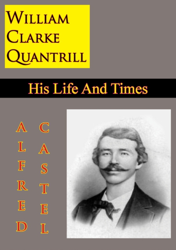 William Clarke Quantrill: His Life And Times (e-bog) af Castel, Alfred E.