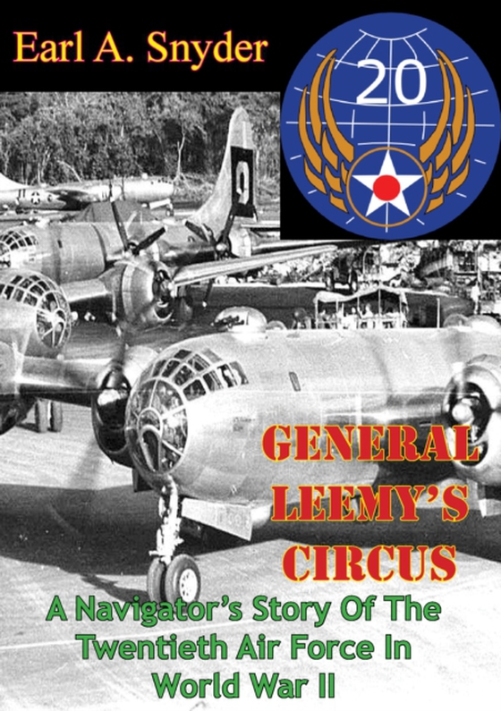 General Leemy's Circus: A Navigator's Story Of The Twentieth Air Force In World War II [Illustrated Edition] (e-bog) af Snyder, Earl A.