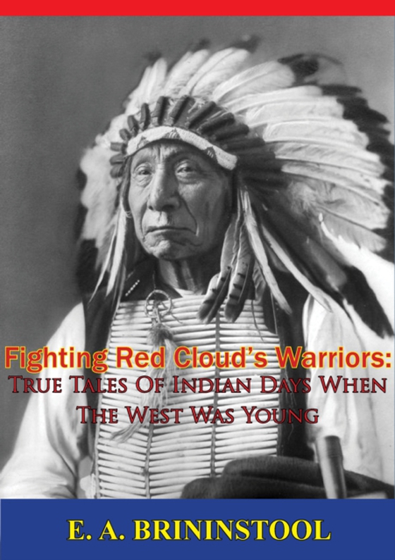 Fighting Red Cloud's Warriors: True Tales Of Indian Days When The West Was Young (e-bog) af Brininstool, E. A.