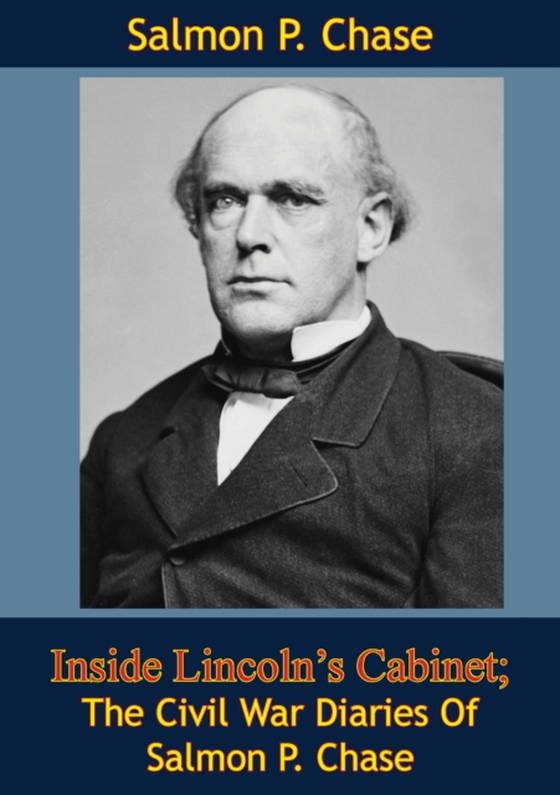 Inside Lincoln's Cabinet; The Civil War Diaries Of Salmon P. Chase