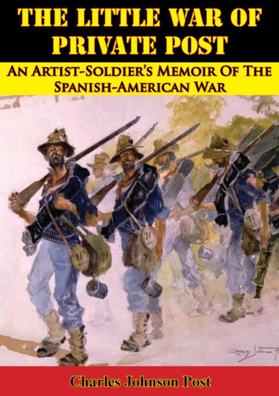 Little War Of Private Post: An Artist-Soldier's Memoir Of The Spanish-American War