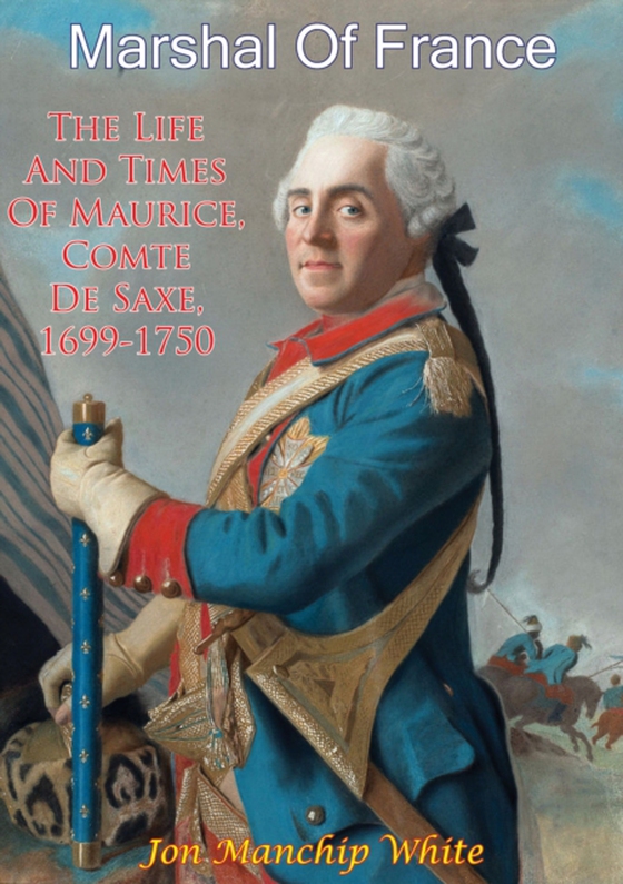 Marshal Of France; The Life And Times Of Maurice, Comte De Saxe, 1699-1750 (e-bog) af White, Jon Manchip