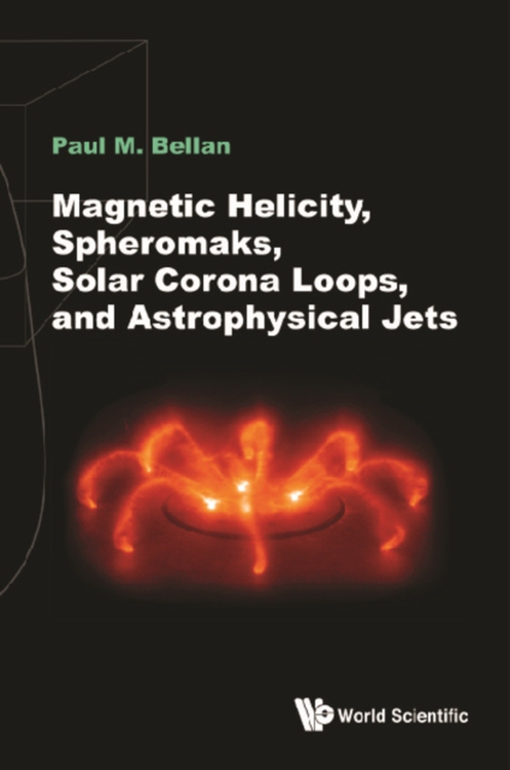 Magnetic Helicity, Spheromaks, Solar Corona Loops, And Astrophysical Jets (e-bog) af Paul M Bellan, Bellan