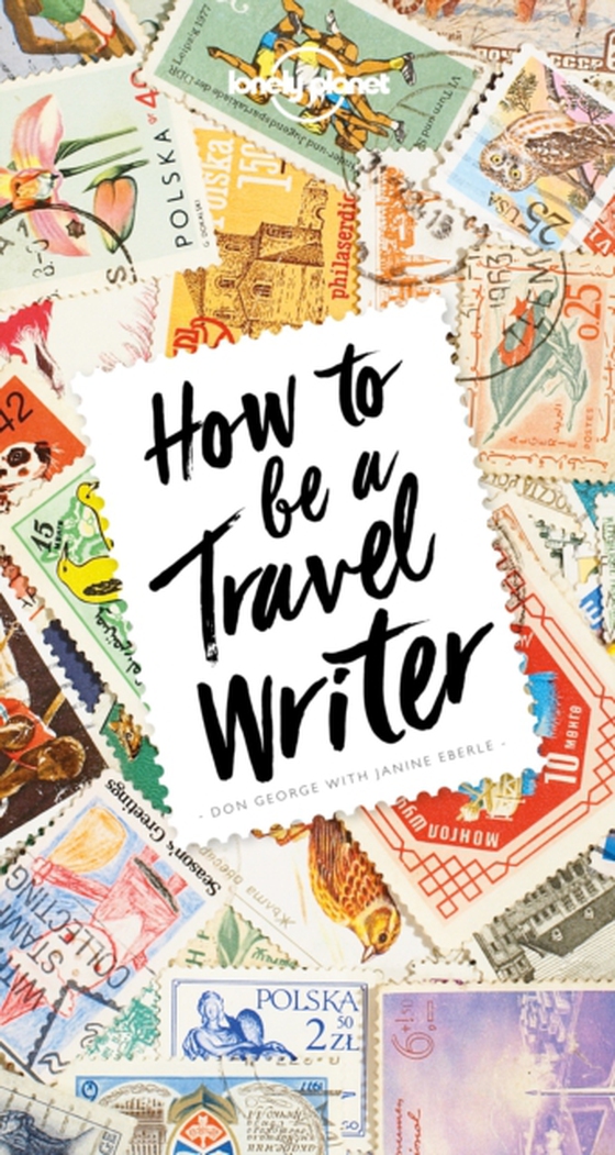 Lonely Planet How to Be A Travel Writer (e-bog) af George, Don
