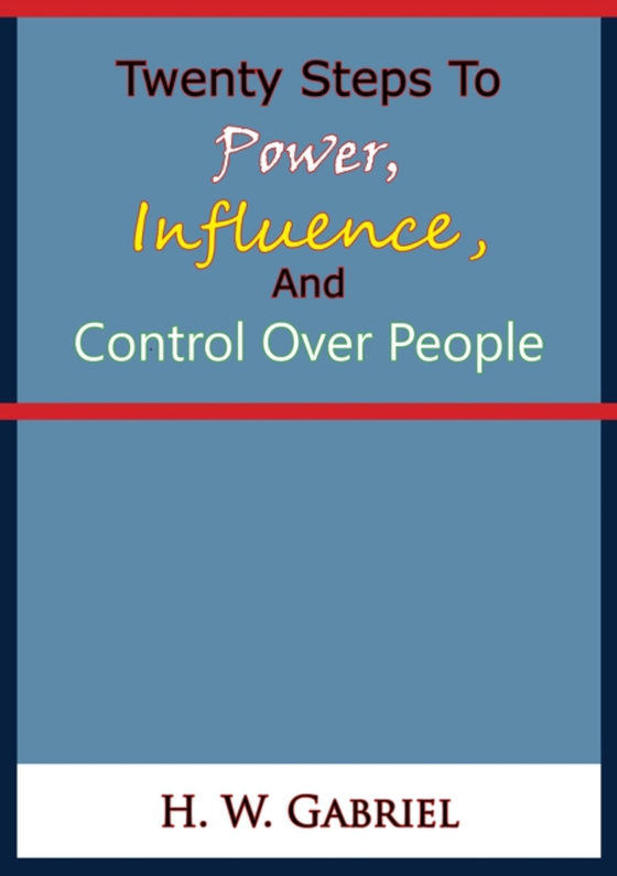 Twenty Steps To Power, Influence, And Control Over People