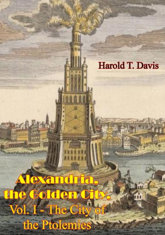 Alexandria, the Golden City, Vol. I - The City of the Ptolemies (e-bog) af Davis, Harold T.