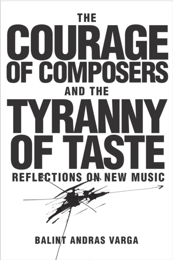 Courage of Composers and the Tyranny of Taste (e-bog) af Varga, Balint Andras