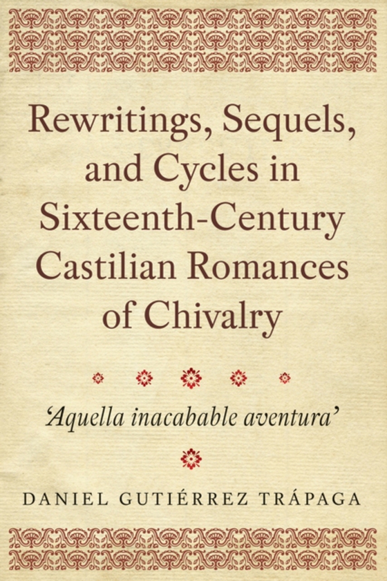 Rewritings, Sequels, and Cycles in Sixteenth-Century Castilian Romances of Chivalry (e-bog) af Trapaga, Daniel Gutierrez