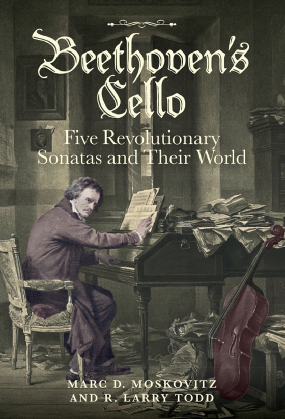 Beethoven's Cello: Five Revolutionary Sonatas and Their World (e-bog) af Todd, R. Larry