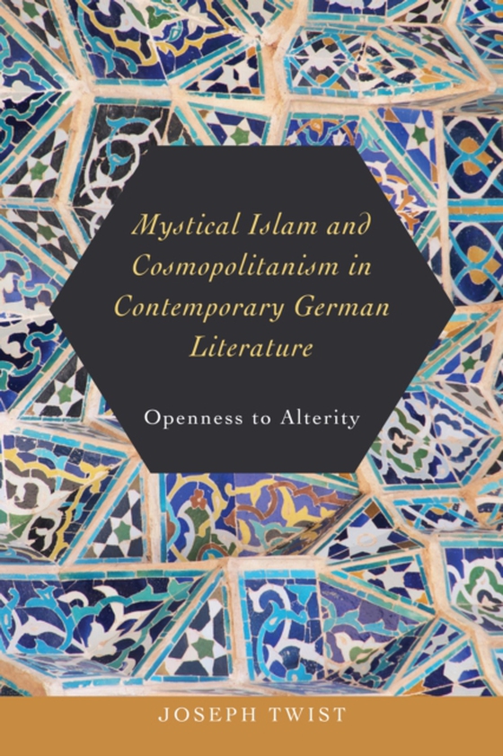 Mystical Islam and Cosmopolitanism in Contemporary German Literature (e-bog) af Twist, Joseph