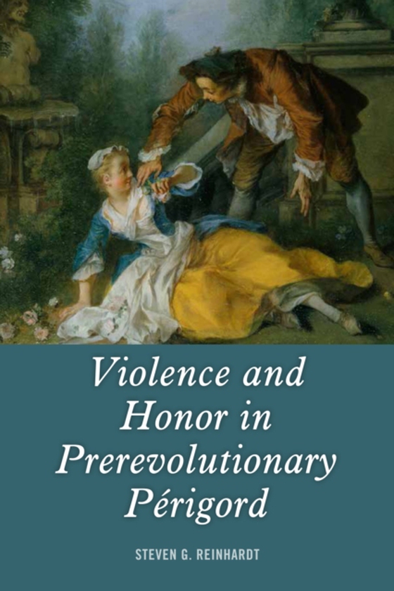 Violence and Honor in Prerevolutionary Perigord (e-bog) af Reinhardt, Steven G.