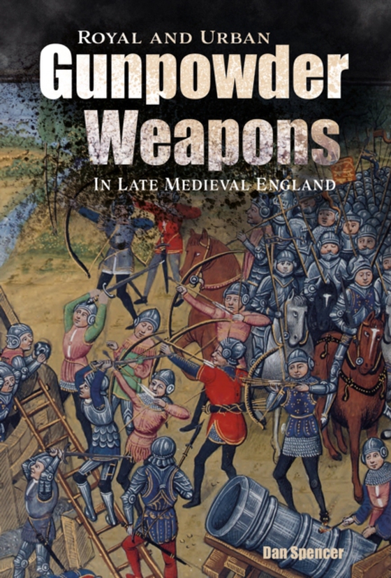 Royal and Urban Gunpowder Weapons in Late Medieval England (e-bog) af Spencer, Dan