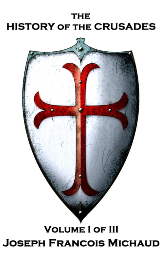 History of the Crusades - Volume I (of III) (e-bog) af Joseph Francois Michaud