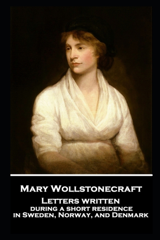 Letters written during a short residence in Sweden, Norway, and Denmark (e-bog) af Mary Wollstonecraft