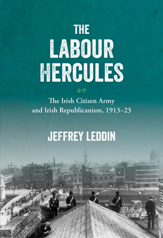 'Labour Hercules': The Irish Citizen Army and Irish Republicanism, 1913-23 (e-bog) af Leddin, Jeffrey