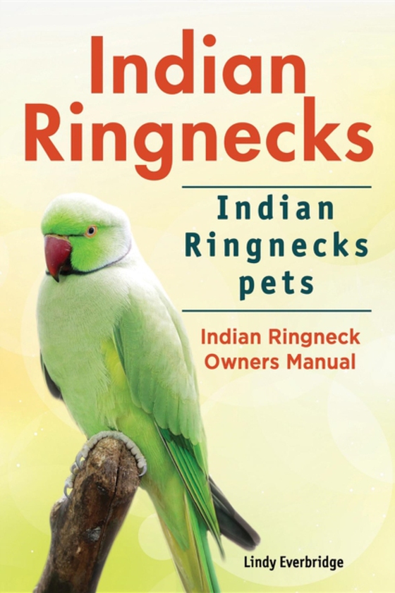 Indian Ringnecks. Indian Ringnecks pets. Indian Ringneck Owners Manual. (e-bog) af Everbridge, Lindy