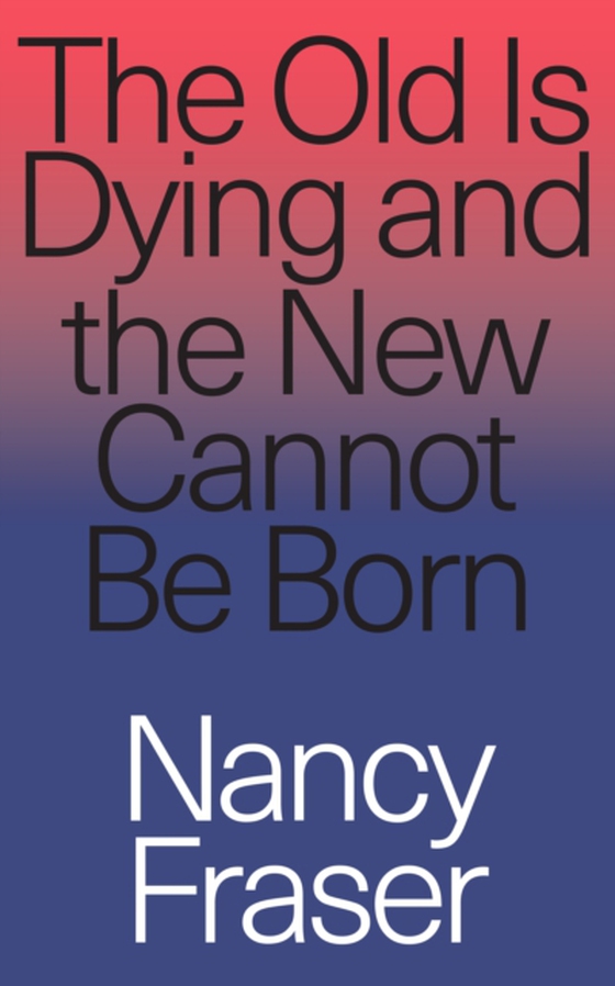 Old Is Dying and the New Cannot Be Born (e-bog) af Fraser, Nancy