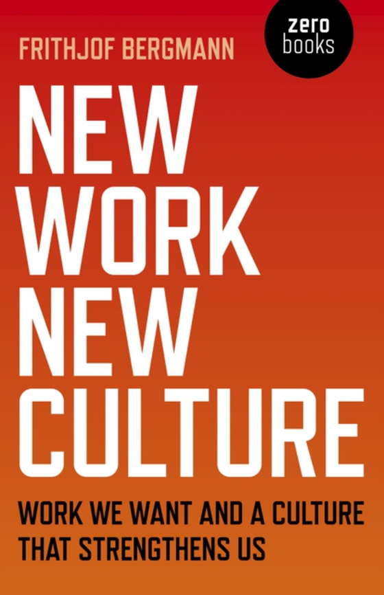 New Work New Culture (e-bog) af Bergmann, Frithjof