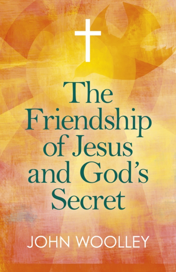 Friendship of Jesus and God's Secret (e-bog) af Woolley, John T.