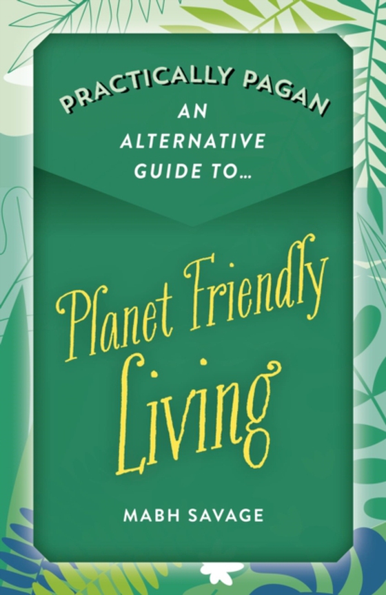 Practically Pagan - An Alternative Guide to Planet Friendly Living (e-bog) af Savage, Mabh