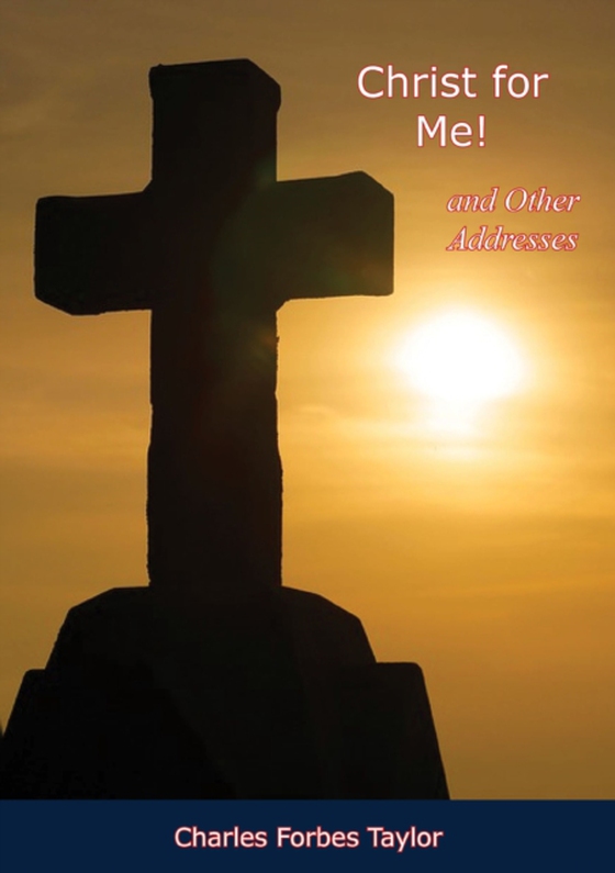 Christ for Me! and Other Addresses (e-bog) af Taylor, Charles Forbes