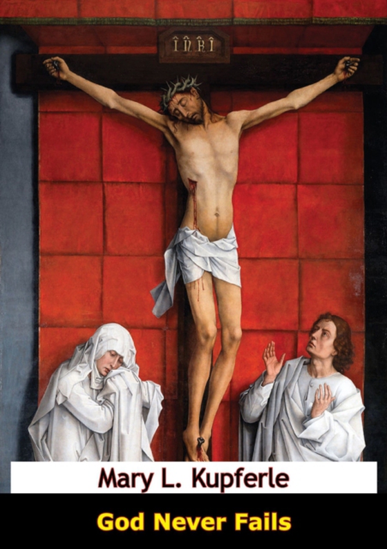 God Never Fails (e-bog) af Kupferle, Mary L.