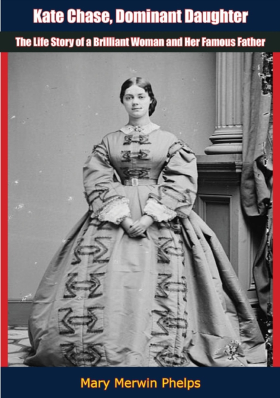 Kate Chase, Dominant Daughter (e-bog) af Phelps, Mary Merwin
