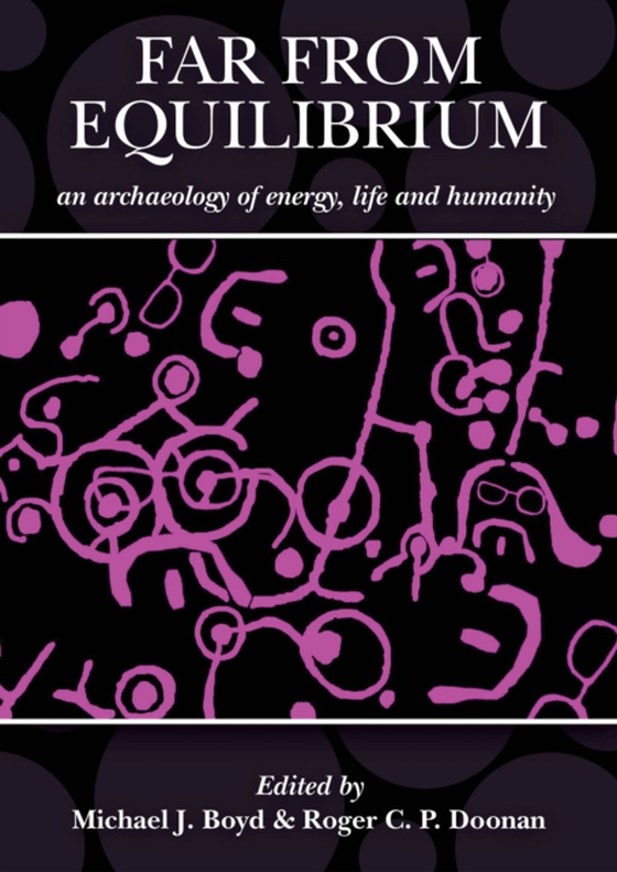 Far from Equilibrium: An archaeology of energy, life and humanity