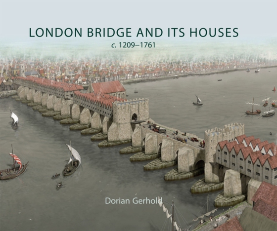 London Bridge and its Houses, c. 1209-1761 (e-bog) af Dorian Gerhold, Gerhold