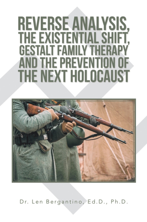 Reverse Analysis, the Existential Shift, Gestalt Family Therapy and the Prevention of the Next Holocaust (e-bog) af Ph.D., Dr. Len Bergantino Ed.D.