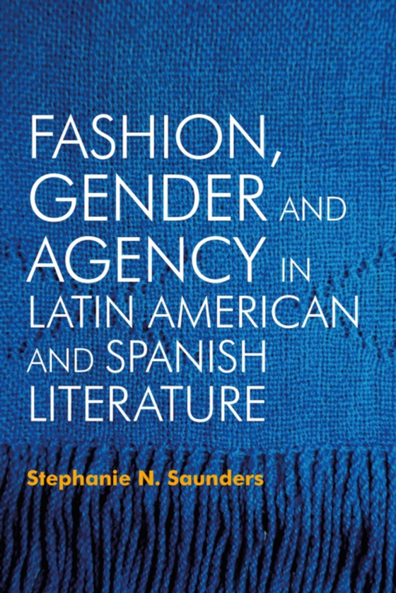 Fashion, Gender and Agency in Latin American and Spanish Literature (e-bog) af Saunders, Stephanie N.