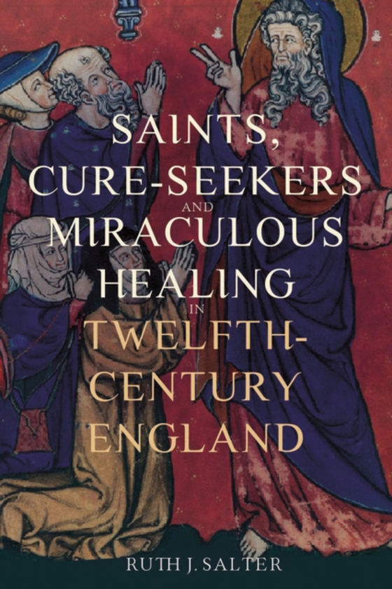 Saints, Cure-Seekers and Miraculous Healing in Twelfth-Century England (e-bog) af Salter, Ruth J.