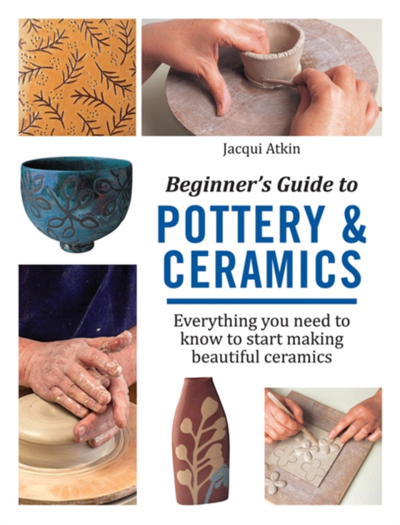Beginner's Guide to Pottery & Ceramics (e-bog) af Atkin, Jacqui