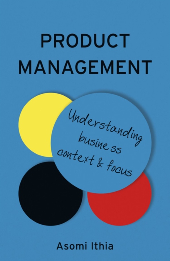 Product Management: Understanding Business Context and Focus (e-bog) af Ithia, Asomi