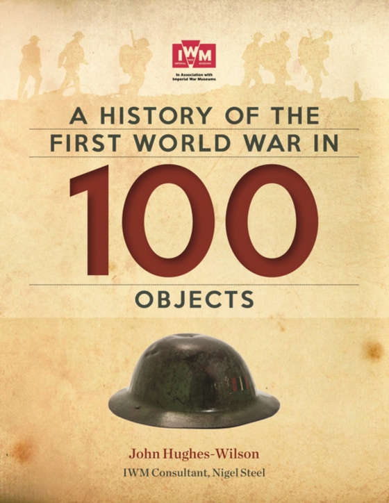 History Of The First World War In 100 Objects (e-bog) af Hughes-Wilson, John