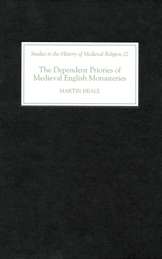 Dependent Priories of Medieval English Monasteries (e-bog) af Heale, Martin