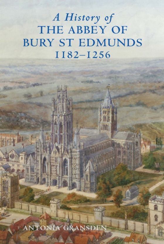 History of the Abbey of Bury St Edmunds, 1182-1256 (e-bog) af Gransden, Antonia