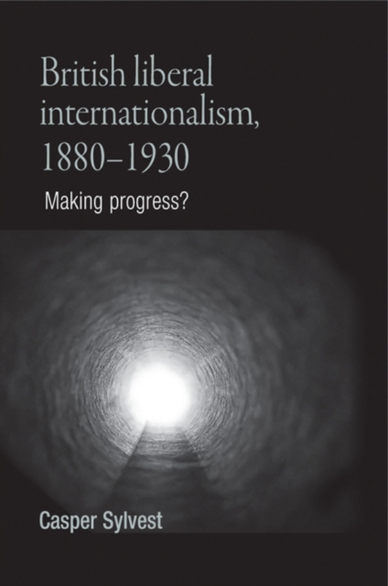 British liberal internationalism, 1880-1930 (e-bog) af Sylvest, Casper