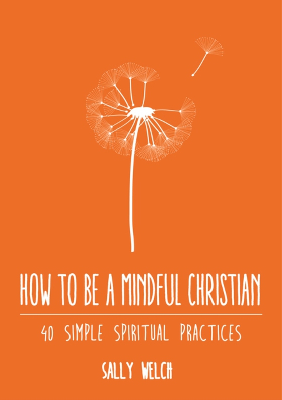 How to be a Mindful Christian (e-bog) af Welch, Sally