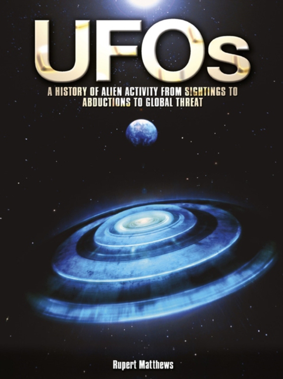 UFOs: A History of Alien Activity from Sightings to Abductions to Global Threat (e-bog) af Rupert Matthews