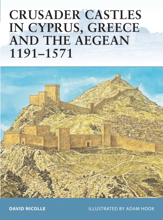 Crusader Castles in Cyprus, Greece and the Aegean 1191 1571