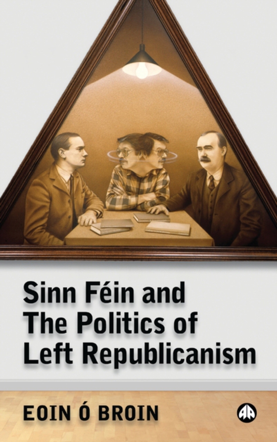 Sinn Fein and the Politics of Left Republicanism (e-bog) af Broin, Eoin O