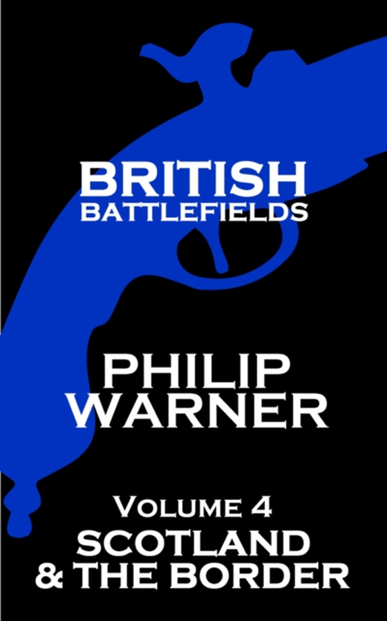 British Battlefields - Volume 4 - Scotland & The Border (e-bog) af Phillip  Warner