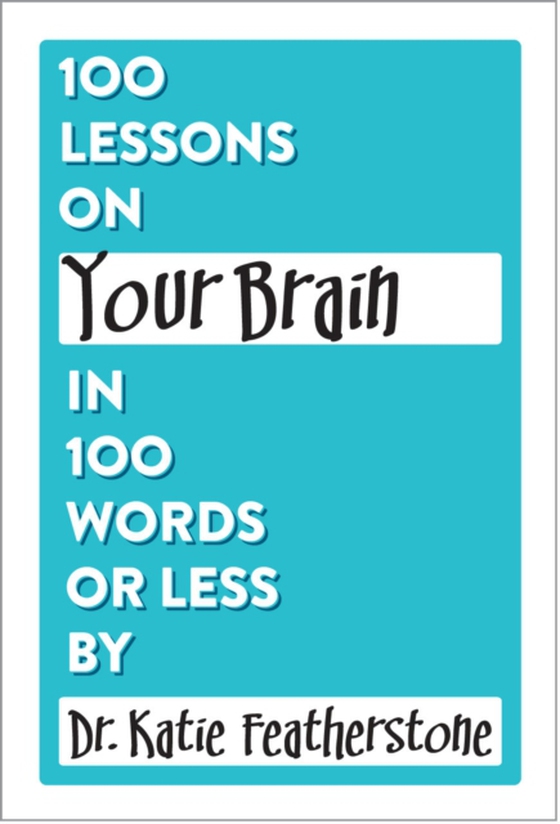 100 Lessons on Your Brain in 100 Words or Less (e-bog) af Featherstone, Dr.Katie