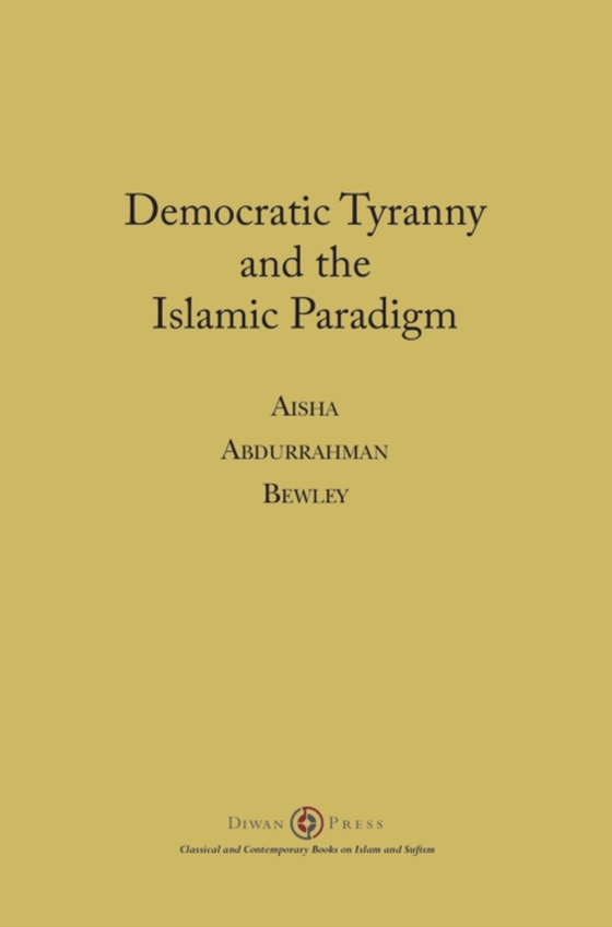 Democratic Tyranny and the Islamic Paradigm (e-bog) af Bewley, Aisha Abdurrahman