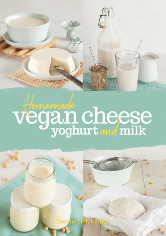 Homemade Vegan Cheese, Yogurt and Milk (e-bog) af Holzl-Singh, Yvonne