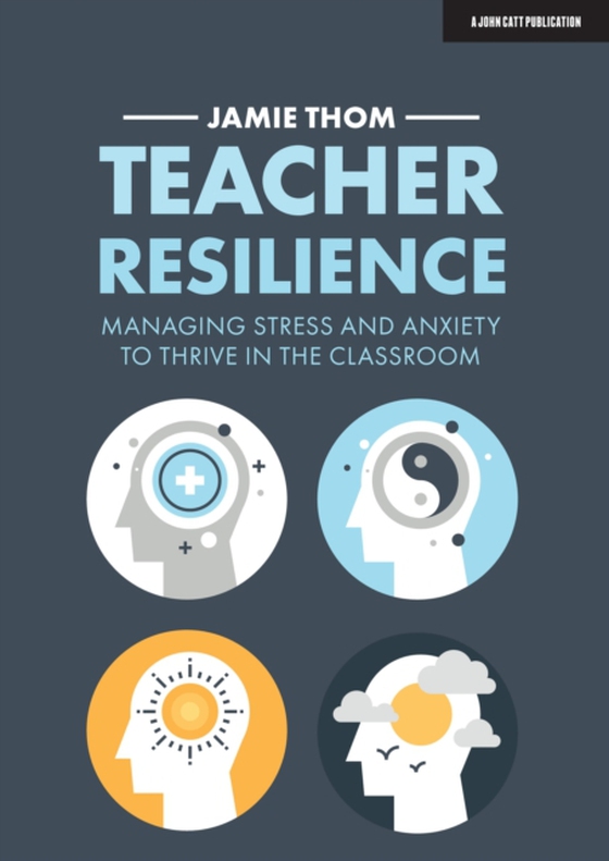 Teacher Resilience: Managing stress and anxiety to thrive in the classroom (e-bog) af Thom, Jamie