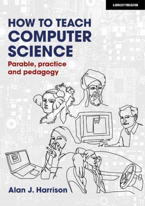 How to Teach Computer Science: Parable, practice and pedagogy (e-bog) af Harrison, Alan J.